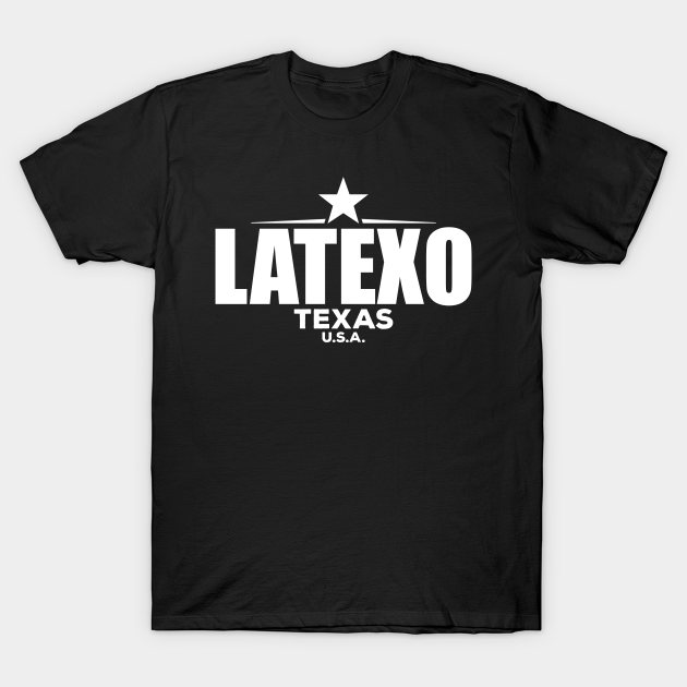 Latexo Texas Latexo Texas TShirt TeePublic
